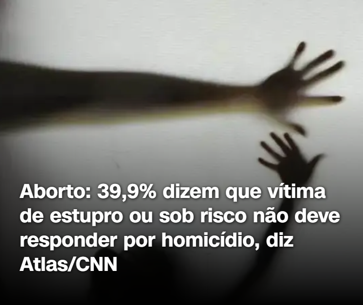Aborto: 39,9% dizem que vítima de estupro ou sob risco não deve responder por homicídio, diz Atlas/CNN